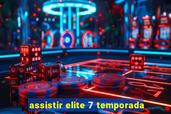 assistir elite 7 temporada